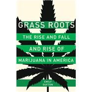Grass Roots The Rise and Fall and Rise of Marijuana in America by Dufton, Emily, 9780465096169