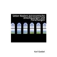 Ueber Keplers Astronomische Amschauungen Und Forschungen by Goebel, Karl, 9780554956169