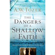 The Dangers of a Shallow Faith by Tozer, A. W.; Snyder, James L.; Wilkerson, Gary, 9780764216169