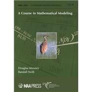 A Course in Mathematical Modeling by Douglas D. Mooney, Randall J. Swift, 9781470466169