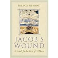Jacob's Wound A Search for the Spirit of Wildness by Herriot, Trevor, 9781555916169