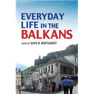 Everyday Life in the Balkans by Montgomery, David W., 9780253026170