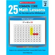 25 Common Core Math Lessons for the Interactive Whiteboard: Grade 2 Ready-to-Use, Animated PowerPoint Lessons With Practice Pages by Wyborney, Steve, 9780545486170