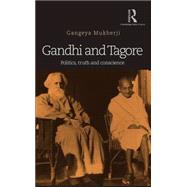 Gandhi and Tagore: Politics, Truth and Conscience by Mukherji; Gangeya, 9781138946170