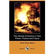 The Interest of America in Sea Power, Present and Future by MAHAN ALFRED THAYER, 9781406546170