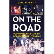 On The Road Recording the Stars in a Golden Era of Live Music by Hewitt, David W., 9781493056170