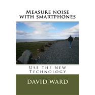 Measure Noise With Smartphones by Ward, David George, 9781502576170