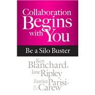 Collaboration Begins with You Be a Silo Buster by Blanchard, Ken; Ripley, Jane; Parisi-Carew, Eunice, 9781626566170