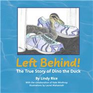 Left Behind! The True Story of Dino the Duck by Rice, Lindy; Winthrop, Kate; Mahannah, Laurel, 9781667846170