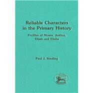 Reliable Characters in the Primary History Profiles of Moses, Joshua, Elijah and Elisha by Kissling, Paul J., 9781850756170