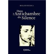 Dans l'Antichambre du Silence by Roland Huesca, 9782386276170