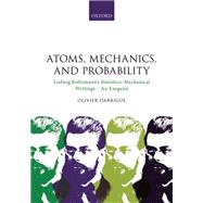 Atoms, Mechanics, and Probability Ludwig Boltzmann's Statistico-Mechanical Writings - An Exegesis by Darrigol, Olivier, 9780198816171