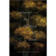 Splinters Are Children of Wood by Wilson, Leia Penina, 9780268106171