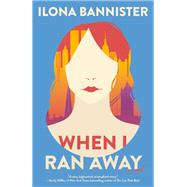 When I Ran Away A Novel by Bannister, Ilona, 9780385546171