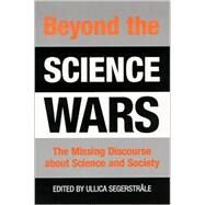 Beyond the Science Wars : The Missing Discourse about Science and Society by Segerstrale, Ullica, 9780791446171