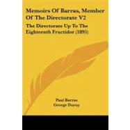 Memoirs of Barras, Member of the Directorate V2 : The Directorate up to the Eighteenth Fructidor (1895) by Barras, Paul; Duruy, George; Roche, C. E., 9781437156171