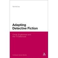 Adapting Detective Fiction Crime, Englishness and the TV Detectives by McCaw, Neil, 9781441186171
