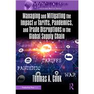 Managing and Mitigating the Impact of Tariffs, Pandemics, and Trade Disruptions in the Global Supply Chain by Thomas Cook, 9781482226171