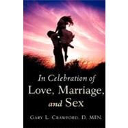 In Celebration of Love, Marriage, and Sex by Crawford, Gary L., 9781604776171