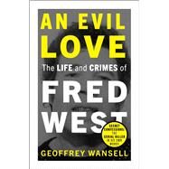 An Evil Love: The Life and Crimes of Fred West by Wansell, Geoffrey, 9781789466171