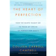 The Heart of Perfection How the Saints Taught Me to Trade My Dream of Perfect for God's by Campbell, Colleen Carroll, 9781982106171