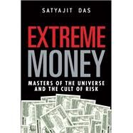 Extreme Money Masters of the Universe and the Cult of Risk (Paperback) by Das, Satyajit, 9780134686172
