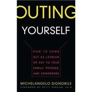 Outing Yourself How to Come Out as Lesbian or Gay to Your Family, Friends and Coworkers by Signorile, Michelangelo, 9780684826172