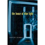 The House of Blue Light by Kirby, David, 9780807126172