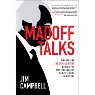 Madoff Talks: Uncovering the Untold Story Behind the Most Notorious Ponzi Scheme in History by Campbell, Jim, 9781260456172