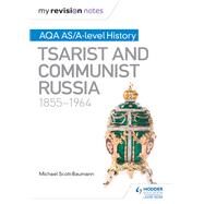 My Revision Notes: AQA AS/A-level History: Tsarist and Communist Russia, 1855-1964 by Michael Scott-Baumann, 9781471876172