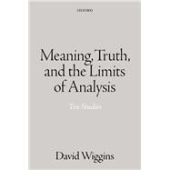 Meaning, Truth, and the Limits of Analysis Ten Studies by Wiggins, David, 9780198726173