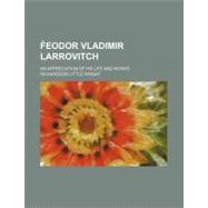 Feodor Vladimir Larrovitch by Wright, Richardson Little, 9780217146173