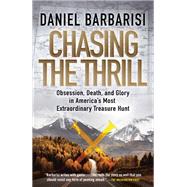 Chasing the Thrill Obsession, Death, and Glory in America's Most Extraordinary Treasure Hunt by Barbarisi, Daniel, 9780525656173
