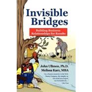 Invisible Bridges : Building Professional Relationships for Results by Ullmen, John, Ph.d.; Karz, Melissa, 9781425706173