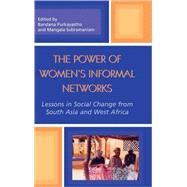 The Power of Women's Informal Networks Lessons in Social Change from South Asia and West Africa by Purkayastha, Bandana; Subramaniam, Mangala; Adams, Alayne M.; Ambrose-Oji, Bianca; Bhattacharya, Kumkum; Creevey, Lucy; Fallon, Kathleen; Gurung, Shobha Hamal; Husain, Shahanara; Madhavan, Sangeetha; Purohit, Simone; Purishothaman, Sangeetha; Purkayastha,, 9780739106174