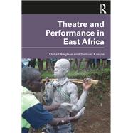 Theatre and Performance in East Africa by Osita Okagbue; Samuel Kasule, 9781351996174
