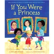 If You Were a Princess True Stories of Brave Leaders from around the World by Homzie, Hillary; Lugo, Udayana, 9781534456174