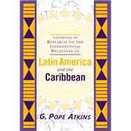 Handbook of Research on the International Relations of Latin America and the Caribbean by Atkins, G. Pope, 9780367096175