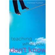 Teaching What You Don't Know by Huston, Therese, 9780674066175
