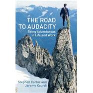 The Road to Audacity Being Adventurous In Life and Work by Carter, Stephen; Kourdi, Jeremy, 9781403906175