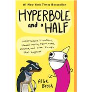 Hyperbole and a Half Unfortunate Situations, Flawed Coping Mechanisms, Mayhem, and Other Things That Happened by Brosh, Allie, 9781451666175