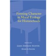 Forming Character in Moral Ecology for Homeschools by Hunter, James Davison; Olson, Ryan S., 9781667896175