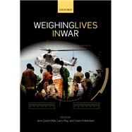 Weighing Lives in War by Ohlin, Jens David; May, Larry; Finkelstein, Claire, 9780198796176