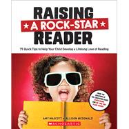 Raising a Rock-Star Reader 75 Quick Tips for Helping Your Child Develop a Lifelong Love for Reading by McDonald, Allison; Mascott, Amy, 9780545806176