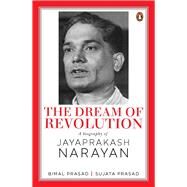The Dream of Revolution A Biography of Jayaprakash Narayan by Prasad, Bimal, 9780670096176