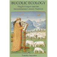 Bucolic Ecology Virgil's Eclogues and the Environmental Literary Tradition by Saunders, Timothy, 9780715636176