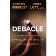 Debacle Obama's War on Jobs and Growth and What We Can Do Now to Regain Our Future by Norquist, Grover Glenn; Lott, John R., 9781118186176