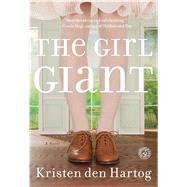 The Girl Giant A Novel by den Hartog, Kristen, 9781451656176