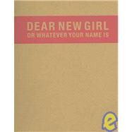 Dear New Girl Or Whatever Your Name Is by Wagner, Lisa; Dalton, Trinie; Horowitz, Eli, 9781932416176