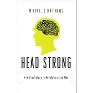 Head Strong How Psychology is Revolutionizing War by Matthews, Michael D., 9780199916177